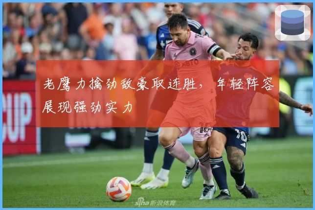 老鹰力擒劲敌豪取连胜，年轻阵容展现强劲实力