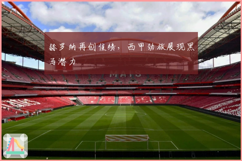 赫罗纳再创佳绩，西甲劲旅展现黑马潜力