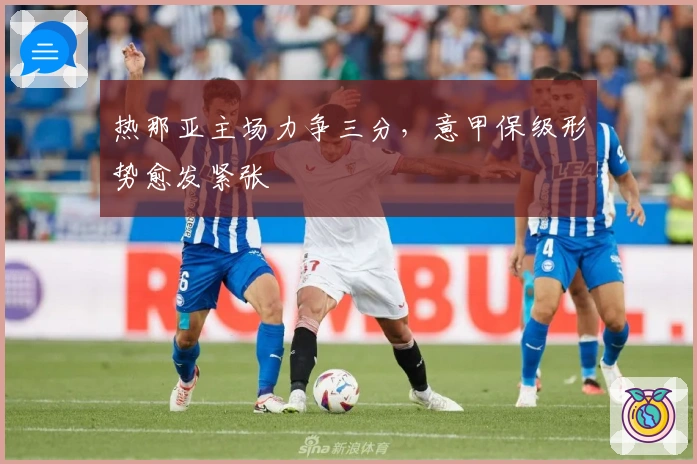 热那亚主场力争三分，意甲保级形势愈发紧张